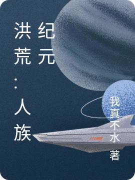 周清,女娲《洪荒:人族纪元》<strong>全文免费阅读</strong>，周清,女娲最新章节免费阅读