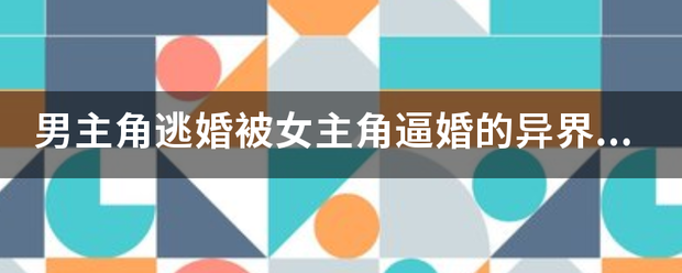 男主角逃婚被女主角逼婚的异界小说